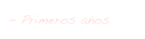 - Primeros años
